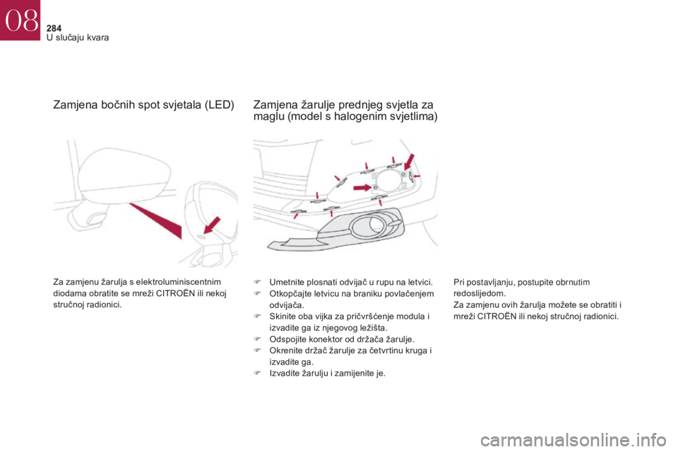 CITROEN DS4 2017 Upute Za Rukovanje (in Croatian) 284
DS4_hr_Chap08_en-cas-de-panne_ed01-2016
Zamjena bočnih spot svjetala (LED)
Za zamjenu žarulja s elektroluminiscentnim
diodama obratite se mreži CITROËN ili nekoj
stručnoj radionici.F
U met CITROEN DS4 2017 Upute Za Rukovanje (in Croatian) 284
DS4_hr_Chap08_en-cas-de-panne_ed01-2016
Zamjena bočnih spot svjetala (LED)
Za zamjenu žarulja s elektroluminiscentnim
diodama obratite se mreži CITROËN ili nekoj
stručnoj radionici.F
U met