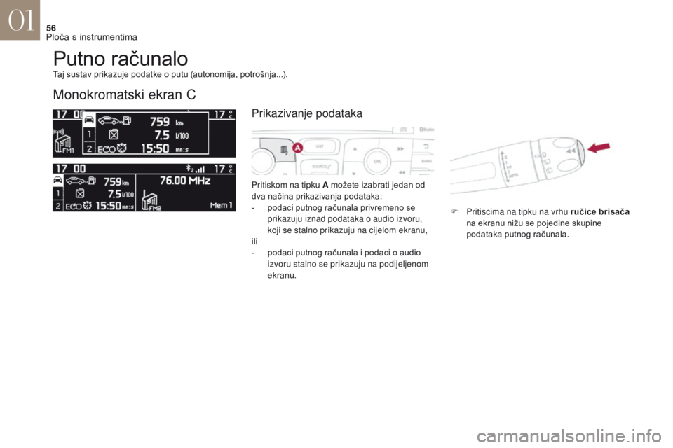 CITROEN DS4 2017  Upute Za Rukovanje (in Croatian) 56
DS4_hr_Chap01_instruments- de-bord_ed01-2016
Putno računalo
Monokromatski ekran C
Pritiskom na tipku A možete izabrati jedan od 
dva načina prikazivanja podataka:
- 
p
 odaci putnog računala pr