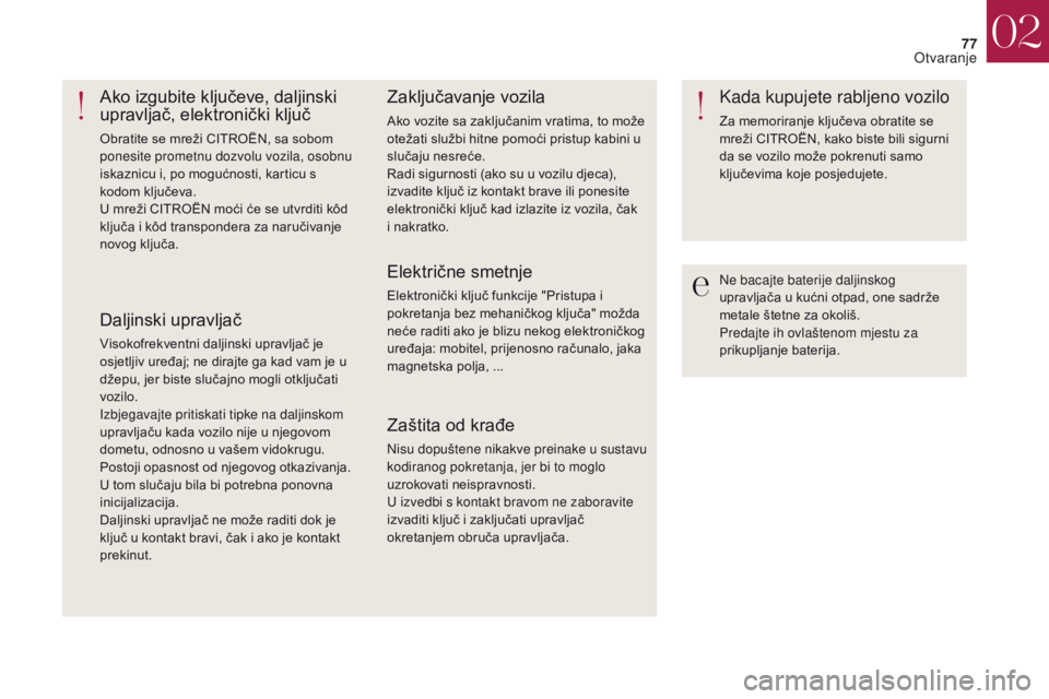 CITROEN DS4 2017 Upute Za Rukovanje (in Croatian) 77
DS4_hr_Chap02_ouvertures_ed01-2016
Ne bacajte baterije daljinskog
upravljača u kućni otpad, one sadrže
metale štetne za okoliš.
Predajte ih ovlaštenom mjestu za
prikupljanje baterija.
Ako CITROEN DS4 2017 Upute Za Rukovanje (in Croatian) 77
DS4_hr_Chap02_ouvertures_ed01-2016
Ne bacajte baterije daljinskog
upravljača u kućni otpad, one sadrže
metale štetne za okoliš.
Predajte ih ovlaštenom mjestu za
prikupljanje baterija.
Ako