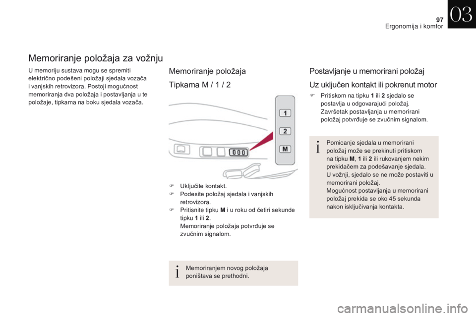 CITROEN DS4 2017 Upute Za Rukovanje (in Croatian) 97
DS4_hr_Chap03_ergonomie-et-confort_ed01-2016
Memoriranje položaja za vožnju
U memoriju sustava mogu se spremiti
električno podešeni položaji sjedala vozača
i vanjskih retrovizora. Postoji m CITROEN DS4 2017 Upute Za Rukovanje (in Croatian) 97
DS4_hr_Chap03_ergonomie-et-confort_ed01-2016
Memoriranje položaja za vožnju
U memoriju sustava mogu se spremiti
električno podešeni položaji sjedala vozača
i vanjskih retrovizora. Postoji m