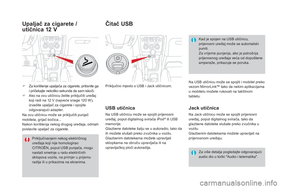 CITROEN DS4 2016  Upute Za Rukovanje (in Croatian) DS4_hr_Chap04_amenagement_ed03-2015
Priključno mjesto s USB i Jack utičnicom.Za više detalja pogledajte odgovarajući 
audio dio u točki "Audio i telematika".
USB utičnica
Na USB utičnic