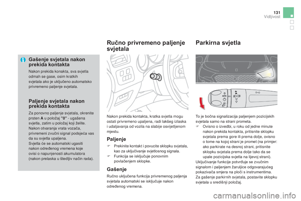 CITROEN DS4 2016 Upute Za Rukovanje (in Croatian) 131
DS4_hr_Chap05_visibilite_ed03-2015
Gašenje svjetala nakon
prekida kontakta
Nakon prekida konakta, sva svjetla
odmah se gase, osim kratkih
svjetala ako je uključeno automatsko
privremeno palj CITROEN DS4 2016 Upute Za Rukovanje (in Croatian) 131
DS4_hr_Chap05_visibilite_ed03-2015
Gašenje svjetala nakon
prekida kontakta
Nakon prekida konakta, sva svjetla
odmah se gase, osim kratkih
svjetala ako je uključeno automatsko
privremeno palj