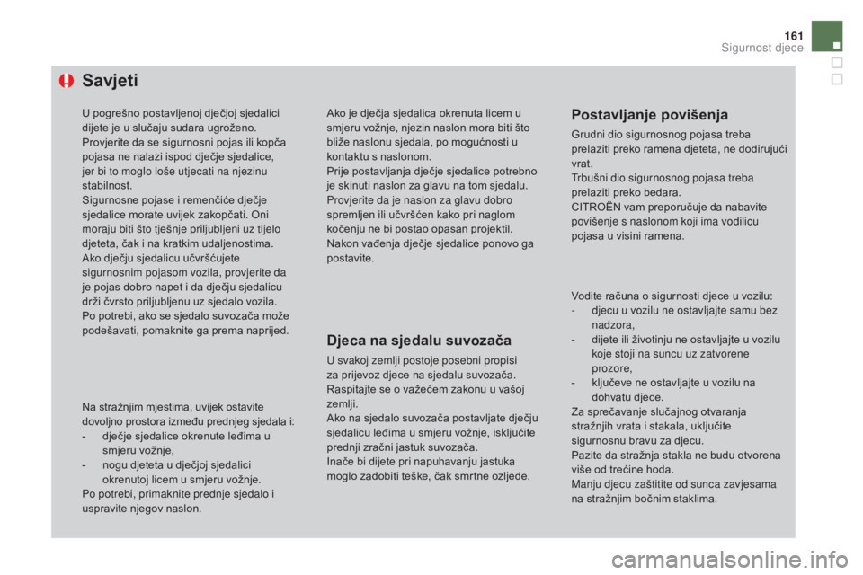CITROEN DS4 2016 Upute Za Rukovanje (in Croatian) 161
DS4_hr_Chap06_securite enfants_ed03-2015
Savjeti
U pogrešno postavljenoj dječjoj sjedalici
dijete je u slučaju sudara ugroženo.
Provjerite da se sigurnosni pojas ili kopča
pojasa ne nalazi CITROEN DS4 2016 Upute Za Rukovanje (in Croatian) 161
DS4_hr_Chap06_securite enfants_ed03-2015
Savjeti
U pogrešno postavljenoj dječjoj sjedalici
dijete je u slučaju sudara ugroženo.
Provjerite da se sigurnosni pojas ili kopča
pojasa ne nalazi