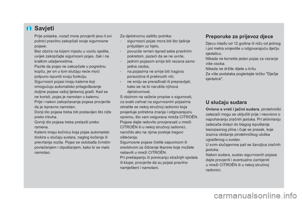 CITROEN DS4 2016 Upute Za Rukovanje (in Croatian) Prije polaska, vozač mora provjeriti jesu li svi
putnici pravilno zakopčali svoje sigurnosne
pojase.
Bez obzira na kojem mjestu u vozilu sjedite,
uvijek zakopčajte sigurnosni pojas, čak i na
k CITROEN DS4 2016 Upute Za Rukovanje (in Croatian) Prije polaska, vozač mora provjeriti jesu li svi
putnici pravilno zakopčali svoje sigurnosne
pojase.
Bez obzira na kojem mjestu u vozilu sjedite,
uvijek zakopčajte sigurnosni pojas, čak i na
k