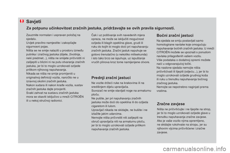 CITROEN DS4 2016 Upute Za Rukovanje (in Croatian) Savjeti
Prednji zračni jastuci
Ne vozite držeći ruke na krakovima ili na
središnjem dijelu upravljača.
Suvozač ne smije stavljati noge na armaturnu
ploču.
Ne pušite, jer pri napuhavanju zra CITROEN DS4 2016 Upute Za Rukovanje (in Croatian) Savjeti
Prednji zračni jastuci
Ne vozite držeći ruke na krakovima ili na
središnjem dijelu upravljača.
Suvozač ne smije stavljati noge na armaturnu
ploču.
Ne pušite, jer pri napuhavanju zra