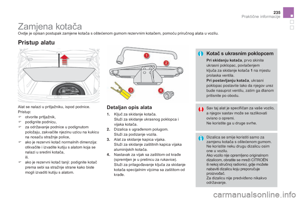 CITROEN DS4 2016 Upute Za Rukovanje (in Croatian) 235
DS4_hr_Chap09_info-pratiques_ed03-2015
Zamjena kotačaOvdje je opisan postupak zamjene kotača s oštećenom gumom rezervnim kotačem, pomoću priručnog alata u vozilu.
Alat se nalazi u prtljažn CITROEN DS4 2016 Upute Za Rukovanje (in Croatian) 235
DS4_hr_Chap09_info-pratiques_ed03-2015
Zamjena kotačaOvdje je opisan postupak zamjene kotača s oštećenom gumom rezervnim kotačem, pomoću priručnog alata u vozilu.
Alat se nalazi u prtljažn