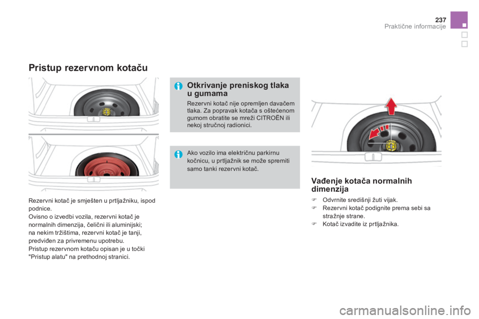 CITROEN DS4 2016 Upute Za Rukovanje (in Croatian) 237
DS4_hr_Chap09_info-pratiques_ed03-2015
Rezervni kotač je smješten u prtljažniku, ispod
podnice.
Ovisno o izvedbi vozila, rezervni kotač je
normalnih dimenzija, čelični ili aluminijski;
na CITROEN DS4 2016 Upute Za Rukovanje (in Croatian) 237
DS4_hr_Chap09_info-pratiques_ed03-2015
Rezervni kotač je smješten u prtljažniku, ispod
podnice.
Ovisno o izvedbi vozila, rezervni kotač je
normalnih dimenzija, čelični ili aluminijski;
na