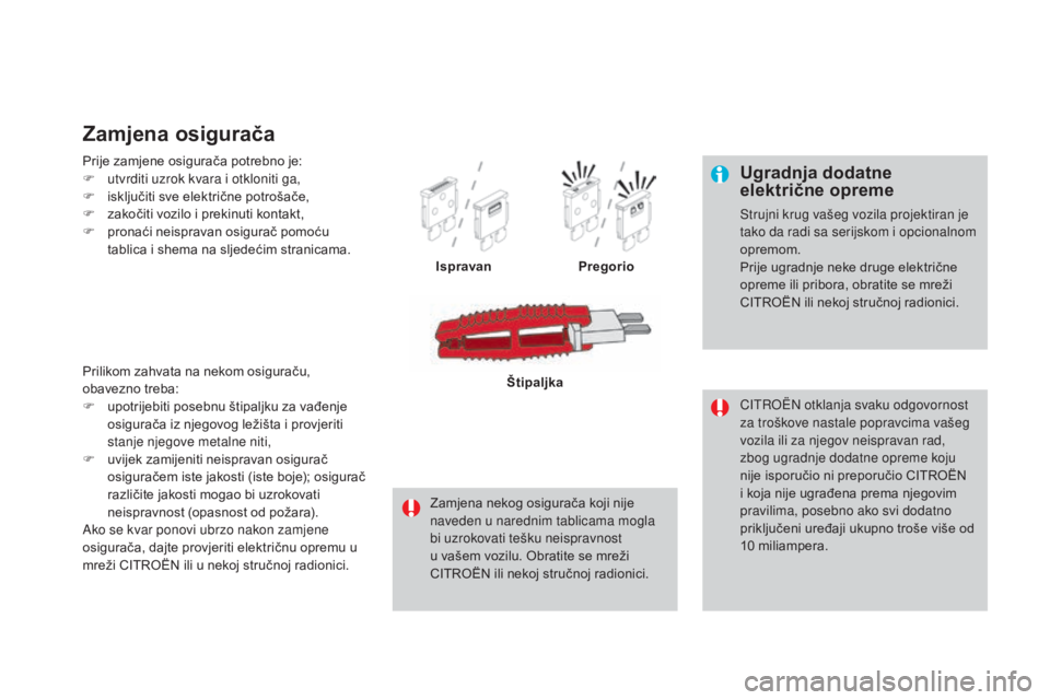 CITROEN DS4 2016 Upute Za Rukovanje (in Croatian) DS4_hr_Chap09_info-pratiques_ed03-2015
Ugradnja dodatne
električne opreme
Strujni krug vašeg vozila projektiran je
tako da radi sa serijskom i opcionalnom
opremom.
Prije ugradnje neke druge elekt CITROEN DS4 2016 Upute Za Rukovanje (in Croatian) DS4_hr_Chap09_info-pratiques_ed03-2015
Ugradnja dodatne
električne opreme
Strujni krug vašeg vozila projektiran je
tako da radi sa serijskom i opcionalnom
opremom.
Prije ugradnje neke druge elekt