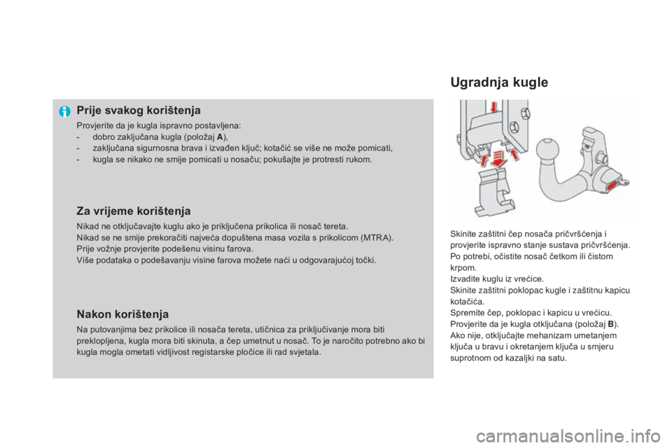 CITROEN DS4 2016 Upute Za Rukovanje (in Croatian) DS4_hr_Chap09_info-pratiques_ed03-2015
Prije svakog korištenja
Provjerite da je kugla ispravno postavljena:
- d obro zaključana kugla (položaj A ),
-
z
aključana sigurnosna brava i izvađen klj CITROEN DS4 2016 Upute Za Rukovanje (in Croatian) DS4_hr_Chap09_info-pratiques_ed03-2015
Prije svakog korištenja
Provjerite da je kugla ispravno postavljena:
- d obro zaključana kugla (položaj A ),
-
z
aključana sigurnosna brava i izvađen klj