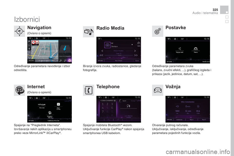 CITROEN DS4 2016  Upute Za Rukovanje (in Croatian) 325
DS4_hr_Chap12c_SMEGplus_ed03-2015
Izbornici
Postavke
Radio Mediana
vigation
Vož nja
Internet Telephone
Određivanje parametara zvuka  
(balans, zvučni efekti, ...), grafičkog izgleda i 
prikaza