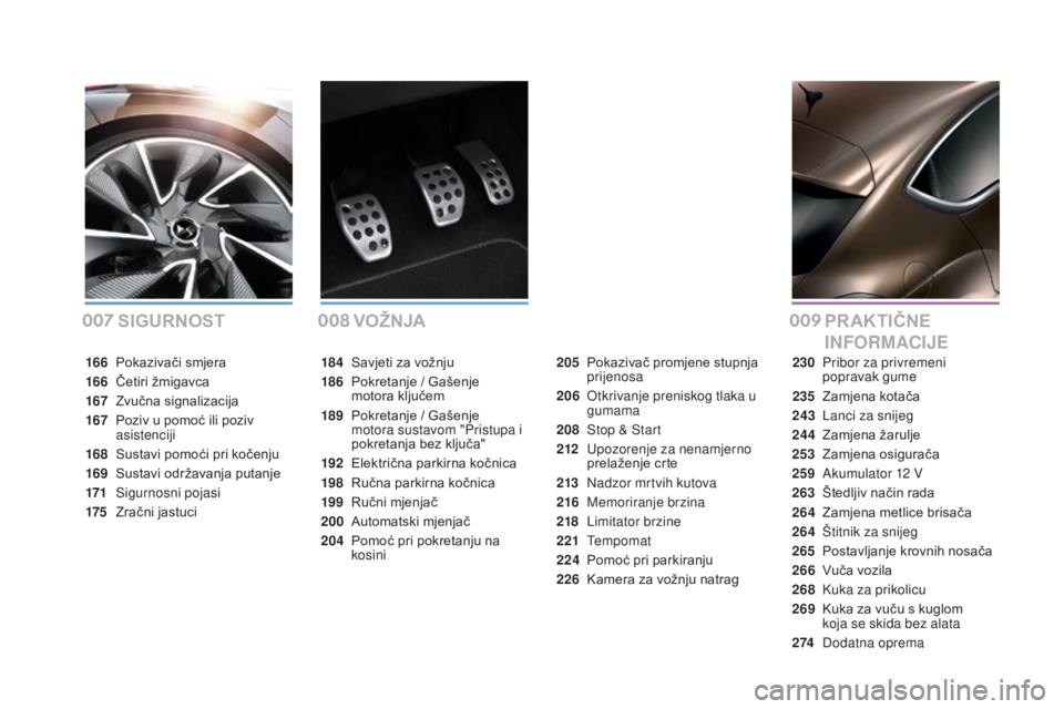 CITROEN DS4 2016 Upute Za Rukovanje (in Croatian) DS4_hr_Chap00a_sommaire_ed03-2015
SIGURnOSTVO žn JA PR AkT IČnE
INFORMACIJE
184 Savjeti za vožnju
186
P
okretanje / Gašenje
motora ključem
189
P
okretanje / Gašenje
motora sustavom " CITROEN DS4 2016 Upute Za Rukovanje (in Croatian) DS4_hr_Chap00a_sommaire_ed03-2015
SIGURnOSTVO žn JA PR AkT IČnE
INFORMACIJE
184 Savjeti za vožnju
186
P
okretanje / Gašenje
motora ključem
189
P
okretanje / Gašenje
motora sustavom "