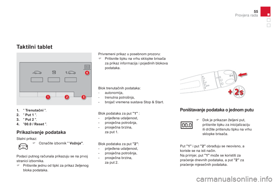 CITROEN DS4 2016  Upute Za Rukovanje (in Croatian) 55
DS4_hr_Chap01_controle-de-marche_ed03-2015
Taktilni tablet
Prikazivanje podataka
Stalni prikaz:Privremeni prikaz u posebnom prozoru:
F
 
P
 ritisnite tipku na vrhu sklopke brisača 
za prikaz infor
