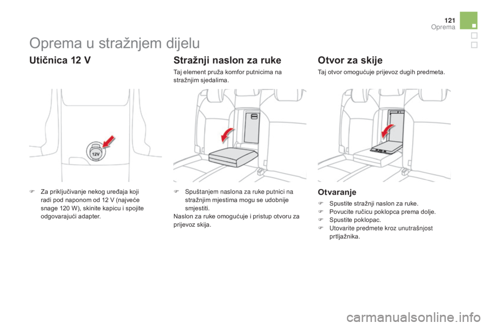 CITROEN DS4 2015  Upute Za Rukovanje (in Croatian) 121
DS4_hr_Chap04_amenagement_ed02-2015
Otvaranje
F Spustite stražnji naslon za ruke.
F P ovucite ručicu poklopca prema dolje.
F
 
Sp
 ustite poklopac.
F
 
U
 tovarite predmete kroz unutrašnjost 
p