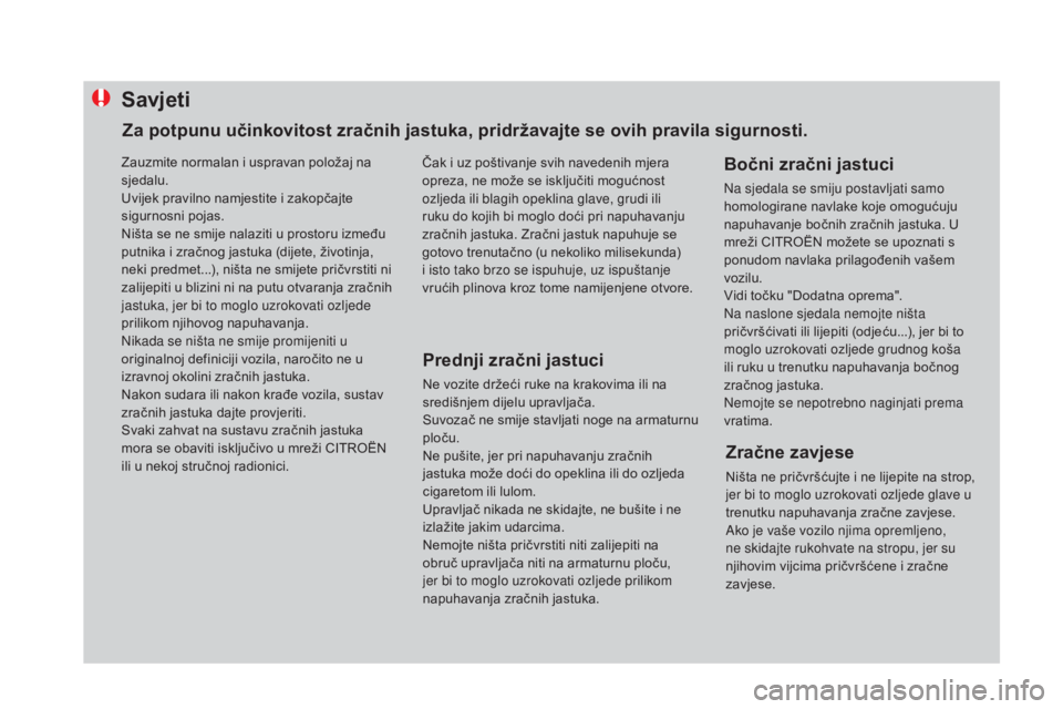 CITROEN DS4 2015 Upute Za Rukovanje (in Croatian) Savjeti
Prednji zračni jastuci
Ne vozite držeći ruke na krakovima ili na
središnjem dijelu upravljača.
Suvozač ne smije stavljati noge na armaturnu
ploču.
Ne pušite, jer pri napuhavanju zra CITROEN DS4 2015 Upute Za Rukovanje (in Croatian) Savjeti
Prednji zračni jastuci
Ne vozite držeći ruke na krakovima ili na
središnjem dijelu upravljača.
Suvozač ne smije stavljati noge na armaturnu
ploču.
Ne pušite, jer pri napuhavanju zra