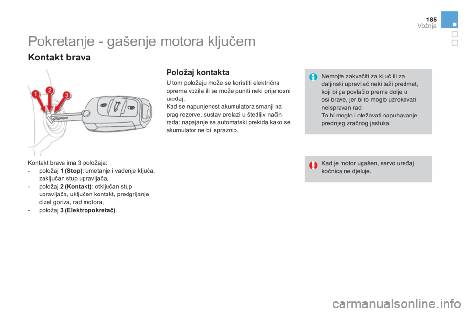 CITROEN DS4 2015 Upute Za Rukovanje (in Croatian) 185
DS4_hr_Chap08_conduite_ed02-2015
Nemojte zakvačiti za ključ ili za
daljinski upravljač neki teži predmet,
koji bi ga povlačio prema dolje u
osi brave, jer bi to moglo uzrokovati
neisprava CITROEN DS4 2015 Upute Za Rukovanje (in Croatian) 185
DS4_hr_Chap08_conduite_ed02-2015
Nemojte zakvačiti za ključ ili za
daljinski upravljač neki teži predmet,
koji bi ga povlačio prema dolje u
osi brave, jer bi to moglo uzrokovati
neisprava