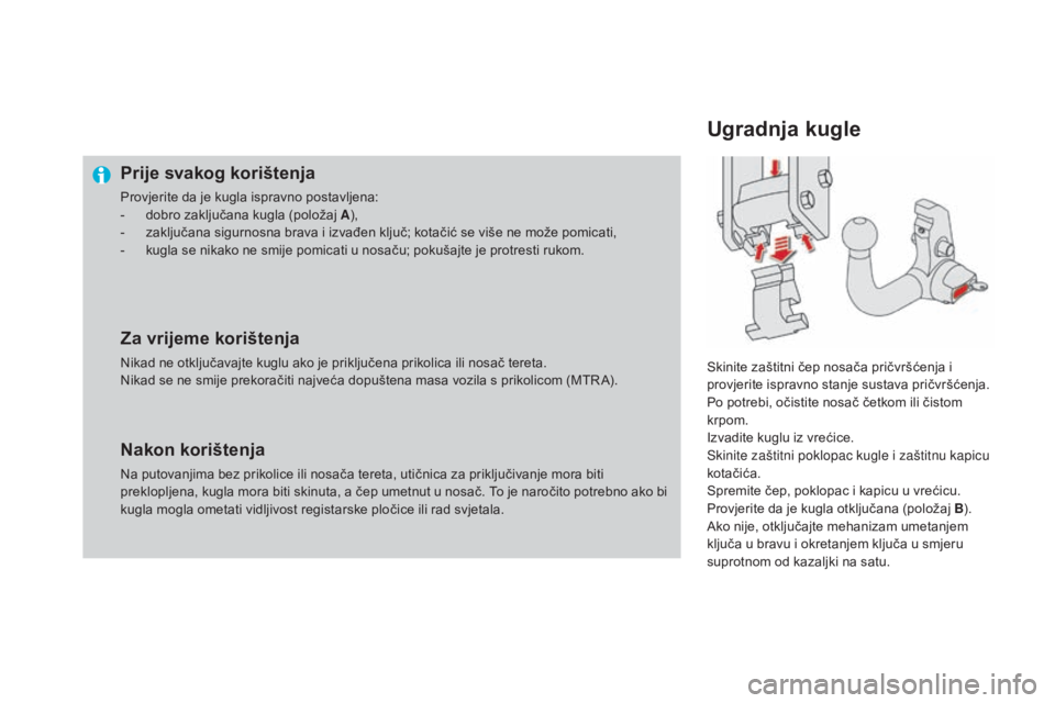 CITROEN DS4 2015 Upute Za Rukovanje (in Croatian) DS4_hr_Chap10_info-pratiques_ed02-2015
Prije svakog korištenja
Provjerite da je kugla ispravno postavljena:
- d obro zaključana kugla (položaj A ),
-
z
aključana sigurnosna brava i izvađen klj CITROEN DS4 2015 Upute Za Rukovanje (in Croatian) DS4_hr_Chap10_info-pratiques_ed02-2015
Prije svakog korištenja
Provjerite da je kugla ispravno postavljena:
- d obro zaključana kugla (položaj A ),
-
z
aključana sigurnosna brava i izvađen klj
