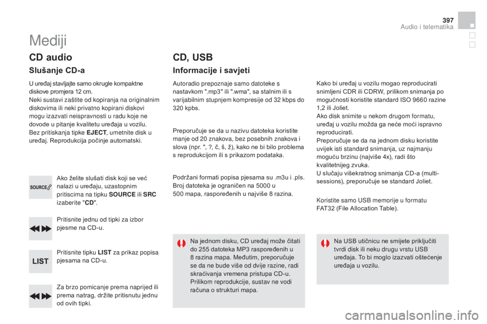 CITROEN DS4 2015  Upute Za Rukovanje (in Croatian) 397
DS4_hr_Chap12d_RD5_ed02-2015
Za brzo pomicanje prema naprijed ili 
prema natrag, držite pritisnutu jednu 
od ovih tipki. Pritisnite jednu od tipki za izbor 
pjesme na CD-u.
Pritisnite tipku LIST 