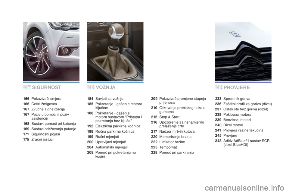 CITROEN DS4 2015 Upute Za Rukovanje (in Croatian) DS4_hr_Chap00a_sommaire_ed02-2015
SIGu RNOSTPRO
VJERE
VO
žn JA
184 Savjeti za vožnju
185
P
okretanje - gašenje motora
ključem
188
P
okretanje - gašenje
motora sustavom "Pristupa i
pokr CITROEN DS4 2015 Upute Za Rukovanje (in Croatian) DS4_hr_Chap00a_sommaire_ed02-2015
SIGu RNOSTPRO
VJERE
VO
žn JA
184 Savjeti za vožnju
185
P
okretanje - gašenje motora
ključem
188
P
okretanje - gašenje
motora sustavom "Pristupa i
pokr