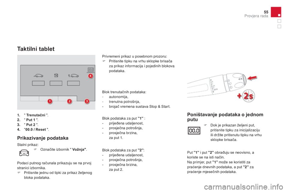 CITROEN DS4 2015  Upute Za Rukovanje (in Croatian) 55
DS4_hr_Chap01_controle-de-marche_ed02-2015
Taktilni tablet
Prikazivanje podataka
Stalni prikaz:Privremeni prikaz u posebnom prozoru:
F
 
P
 ritisnite tipku na vrhu sklopke brisača 
za prikaz infor