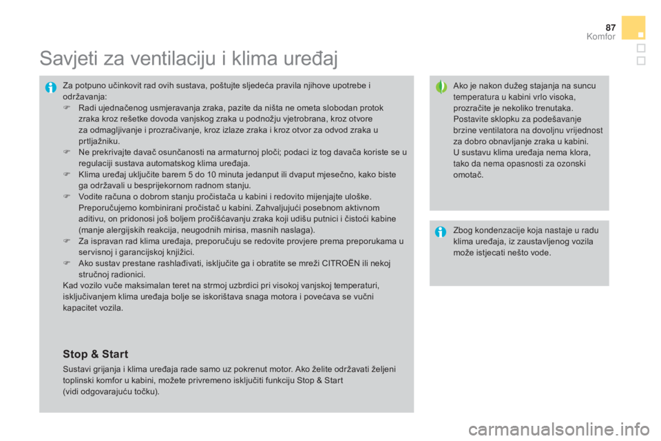 CITROEN DS4 2015  Upute Za Rukovanje (in Croatian) 87
DS4_hr_Chap03_confort_ed02-2015
Savjeti za ventilaciju i klima uređaj
Ako je nakon dužeg stajanja na suncu 
temperatura u kabini vrlo visoka, 
prozračite je nekoliko trenutaka.
Postavite sklopku