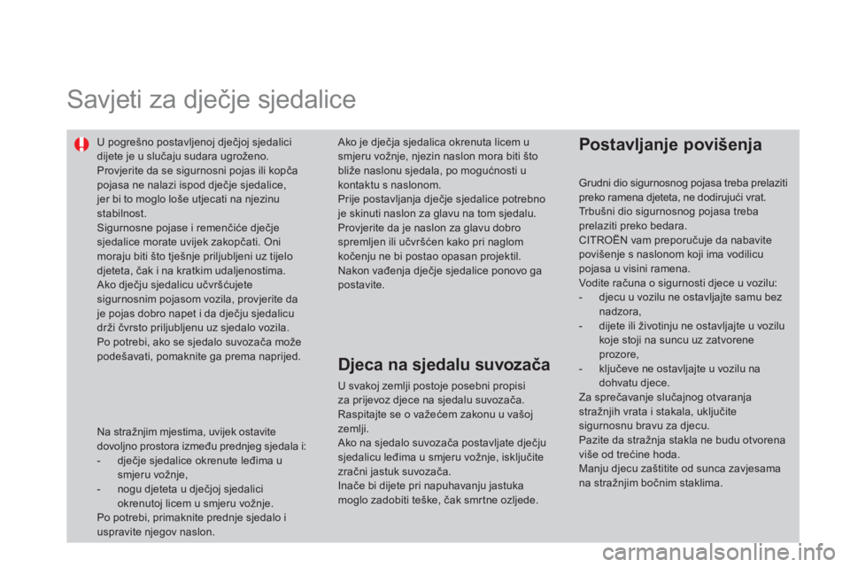 CITROEN DS4 2014 Upute Za Rukovanje (in Croatian)
Savjeti za dječje sjedalice
U pogrešno postavljenoj dječjoj sjedalici
dijete je u slučaju sudara ugroženo.
Provjerite da se sigurnosni pojas ili kopča
pojasa ne nalazi isp CITROEN DS4 2014 Upute Za Rukovanje (in Croatian)
Savjeti za dječje sjedalice
U pogrešno postavljenoj dječjoj sjedalici
dijete je u slučaju sudara ugroženo.
Provjerite da se sigurnosni pojas ili kopča
pojasa ne nalazi isp
