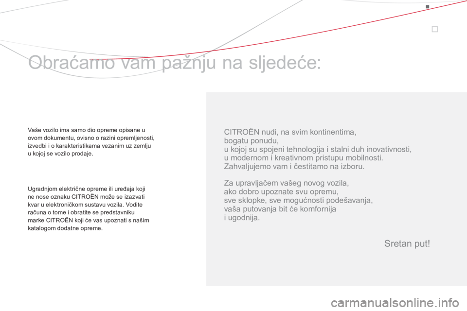 CITROEN DS4 2014  Upute Za Rukovanje (in Croatian)    
CITROËN nudi, na svim kontinentima,  
bogatu ponudu,  
u kojoj su spojeni tehnologija i stalni duh inovativnosti,  
u modernom i kreativnom pristupu mobilnosti. 
  Zahvaljujemo vam i čestitamo n
