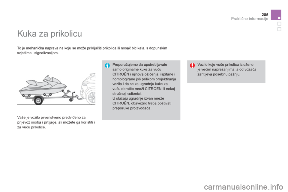 CITROEN DS4 2014  Upute Za Rukovanje (in Croatian) 285Praktične informacije
 
 
 
 
 
 
 
 
 
Kuka za prikolicu  
 
 
To  j e  m e h a n ička naprava na koju se može priključiti prikolica ili nosač bicikala, s dopunskim 
svjetlima i signalizacijo