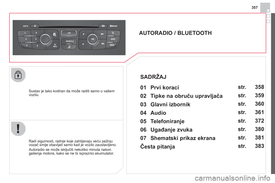 CITROEN DS4 2014 Upute Za Rukovanje (in Croatian) 357
Sustav je tako kodiran da može raditi samo u vašem
vozilu.
AUTORADIO / BLUETOOTH
01 Prvi koraci
Radi sigurnosti, radnje koje zahtijevaju veću pažnju
vozač s CITROEN DS4 2014 Upute Za Rukovanje (in Croatian) 357
Sustav je tako kodiran da može raditi samo u vašem
vozilu.
AUTORADIO / BLUETOOTH
01 Prvi koraci
Radi sigurnosti, radnje koje zahtijevaju veću pažnju
vozač s