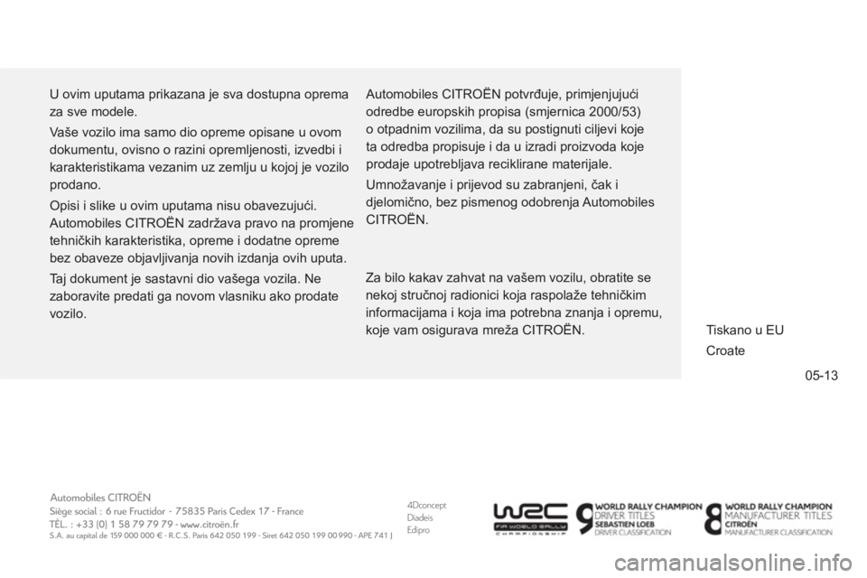 CITROEN DS4 2014 Upute Za Rukovanje (in Croatian) 4Dconcept
Diadeis
Edipro
05-13
U ovim uputama prikazana je sva dostupna oprema
za sve modele.
Vaše vozilo ima samo dio opreme opisane u ovom
dokumentu, ovisno o razini opremljenosti, izvedbi i CITROEN DS4 2014 Upute Za Rukovanje (in Croatian) 4Dconcept
Diadeis
Edipro
05-13
U ovim uputama prikazana je sva dostupna oprema
za sve modele.
Vaše vozilo ima samo dio opreme opisane u ovom
dokumentu, ovisno o razini opremljenosti, izvedbi i