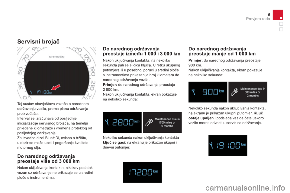 CITROEN DS4 2014 Upute Za Rukovanje (in Croatian) 5Provjera rada
Taj sustav obavještava vozača o narednom
održavanju vozila, prema planu održavanja
proizvođača.
Interval se izračunava od posljednje
inicijalizacije ser visnog brojača, CITROEN DS4 2014 Upute Za Rukovanje (in Croatian) 5Provjera rada
Taj sustav obavještava vozača o narednom
održavanju vozila, prema planu održavanja
proizvođača.
Interval se izračunava od posljednje
inicijalizacije ser visnog brojača,