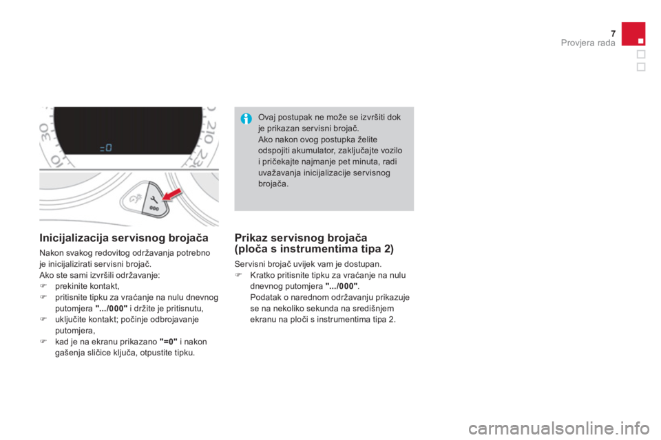 CITROEN DS4 2014  Upute Za Rukovanje (in Croatian) 7Provjera rada
   
 
 
 
 
 
Inicijalizacija servisnog brojača 
 
Nakon svakog redovitog održavanja potrebno 
je inicijalizirati ser visni brojač. 
  Ako ste sami izvršili održavanje: 
   
 
�) 
