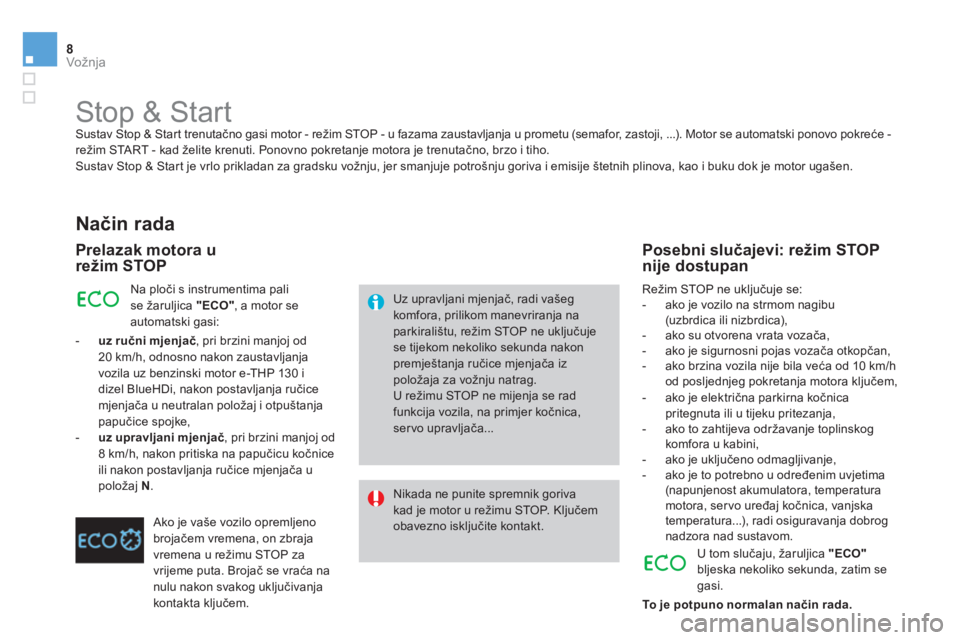 CITROEN DS4 2014  Upute Za Rukovanje (in Croatian) 8Vožnja
   
 
 
 
 
 
 
 
Stop & Start  
Sustav Stop & Start trenutačno gasi motor - režim STOP - u fazama zaustavljanja u prometu (semafor, zastoji, ...). Motor se automatski ponovo pokreće - 
re