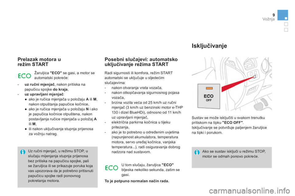 CITROEN DS4 2014  Upute Za Rukovanje (in Croatian) 9Vožnja
   
Prelazak motora u 
režim START 
  Žaruljica  "ECO" 
 se gasi, a motor se 
automatski pokreće: 
   
 
-   uz ručni mjenjač 
, nakon pritiska na 
papučicu spojke  do kraja 
, 
   
-  