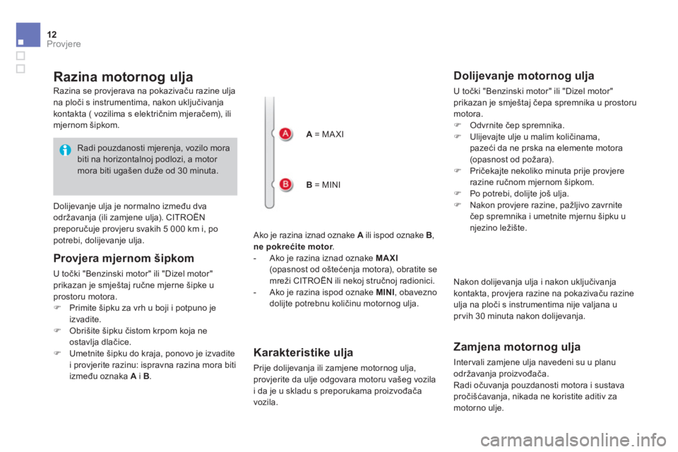CITROEN DS4 2014  Upute Za Rukovanje (in Croatian) 12Provjere 
                 Razina motornog ulja 
  Ako je razina iznad oznake  A  ili ispod oznake  B ,    ne pokrećite motor .      -   Ako je razina iznad oznake  MAXI   (opasnost od ošte ćenja