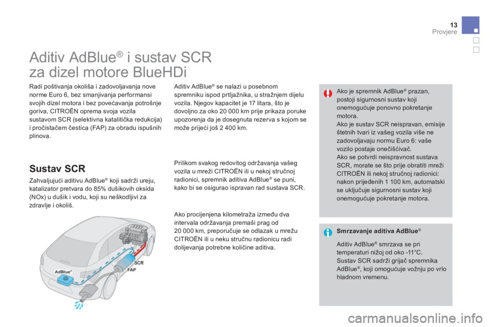 CITROEN DS4 2014  Upute Za Rukovanje (in Croatian) 13Provjere 
                    Aditiv AdBlue®   i sustav SCR    
za dizel motore BlueHDi   
  Radi poštivanja okoliša i zadovoljavanja nove  norme Euro 6, bez smanjivanja per formansi svojih dizel