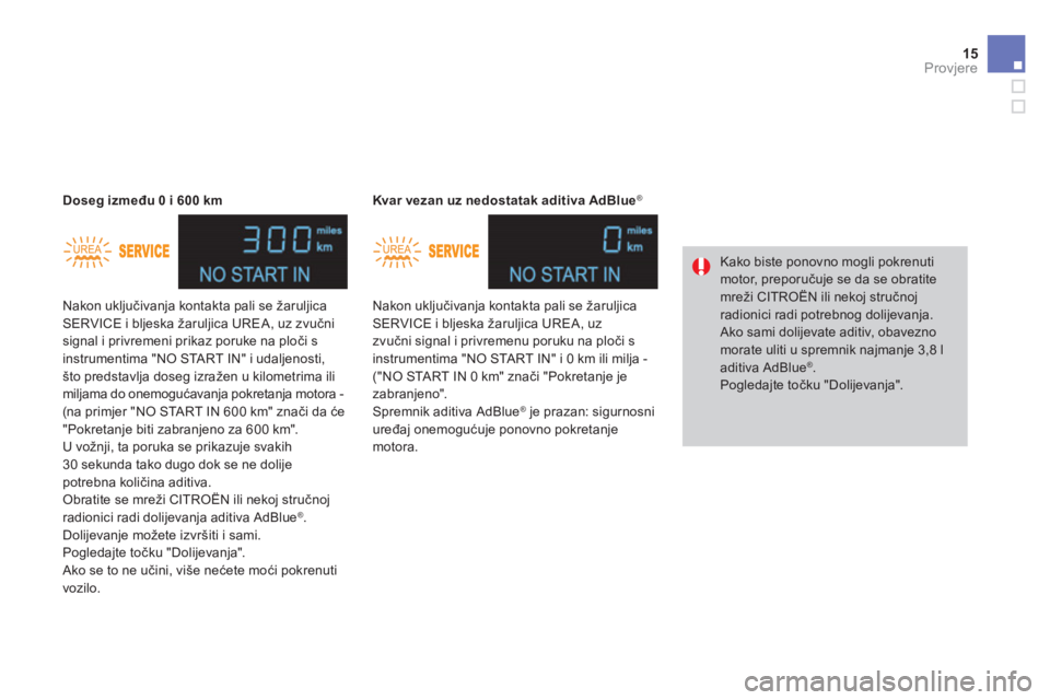 CITROEN DS4 2014 Upute Za Rukovanje (in Croatian) 15Provjere
Nakon uključivanja kontakta pali se žaruljica SERVICE i bljeska žaruljica UREA, uz zvu čni signal i privremeni prikaz poruke na plo či s instrumentima "NO START IN" i udaljenosti CITROEN DS4 2014 Upute Za Rukovanje (in Croatian) 15Provjere
Nakon uključivanja kontakta pali se žaruljica SERVICE i bljeska žaruljica UREA, uz zvu čni signal i privremeni prikaz poruke na plo či s instrumentima "NO START IN" i udaljenosti