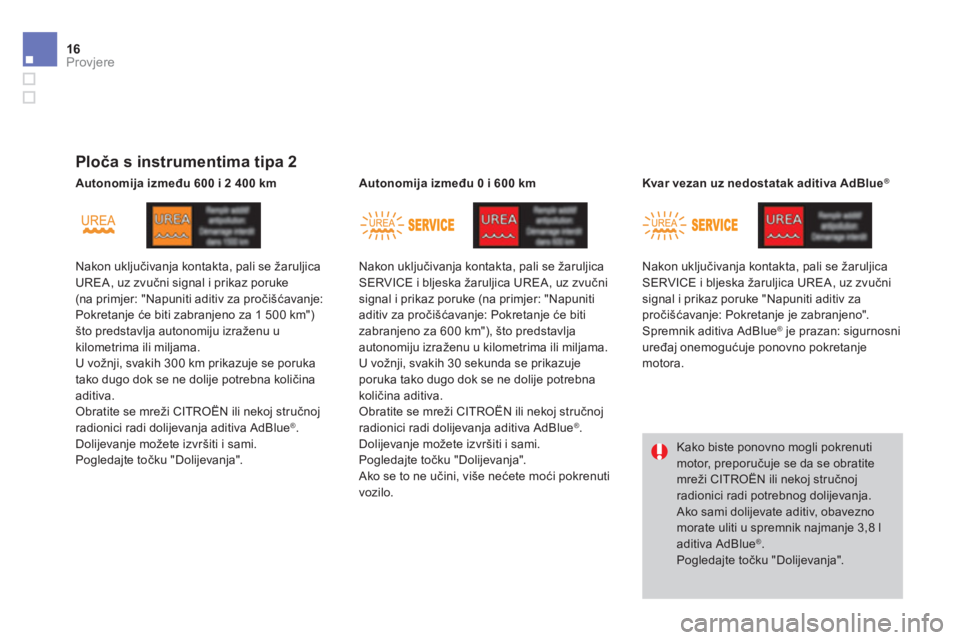CITROEN DS4 2014 Upute Za Rukovanje (in Croatian) 16Provjere
Ploča s instrumentima tipa 2
Nakon uključivanja kontakta, pali se žaruljica UREA, uz zvu čni signal i prikaz poruke (na primjer: "Napuniti aditiv za pro čišćavanje: Pokre CITROEN DS4 2014 Upute Za Rukovanje (in Croatian) 16Provjere
Ploča s instrumentima tipa 2
Nakon uključivanja kontakta, pali se žaruljica UREA, uz zvu čni signal i prikaz poruke (na primjer: "Napuniti aditiv za pro čišćavanje: Pokre