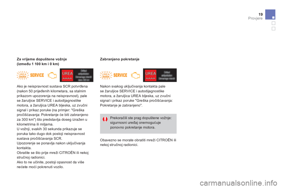 CITROEN DS4 2014 Upute Za Rukovanje (in Croatian) 19Provjere
Ako je neispravnost sustava SCR potvrđena (nakon 50 prije đenih kilometara, sa stalnim prikazom upozorenja na neispravnost), pale se žaruljice SERVICE i autodijagnostike motora, a CITROEN DS4 2014 Upute Za Rukovanje (in Croatian) 19Provjere
Ako je neispravnost sustava SCR potvrđena (nakon 50 prije đenih kilometara, sa stalnim prikazom upozorenja na neispravnost), pale se žaruljice SERVICE i autodijagnostike motora, a
