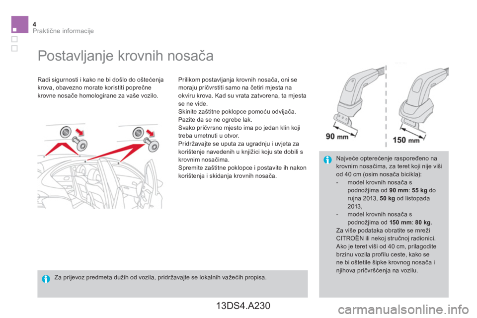 CITROEN DS4 2014  Upute Za Rukovanje (in Croatian) 4Praktične informacije
 
 
 
 
 
 
 
 
 
Postavljanje krovnih nosača  
 
 
Radi sigurnosti i kako ne bi došlo do oštećenja 
krova, obavezno morate koristiti poprečne 
krovne nosače homologirane
