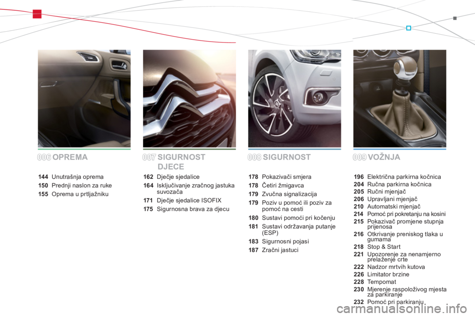 CITROEN DS4 2014  Upute Za Rukovanje (in Croatian) SIGURNOST VOŽNJA OPREMA SIGURNOST 
DJECE
196 Električna parkirna kočnica
204 Ručna parkirna kočnica
205 Ručni mjenjač
206 Upravljani mjenjač
210 Automatski mjenjač
214 Pomoć pri pokretanju n
