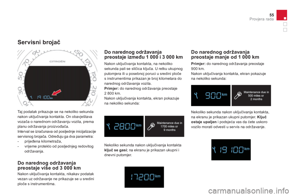 CITROEN DS4 2014 Upute Za Rukovanje (in Croatian) 55Provjera rada
Taj podatak prikazuje se na nekoliko sekunda
nakon uključivanja kontakta. On obavještava
vozača o narednom održavanju vozila, prema
planu održavanja proizvođača.
Interva CITROEN DS4 2014 Upute Za Rukovanje (in Croatian) 55Provjera rada
Taj podatak prikazuje se na nekoliko sekunda
nakon uključivanja kontakta. On obavještava
vozača o narednom održavanju vozila, prema
planu održavanja proizvođača.
Interva