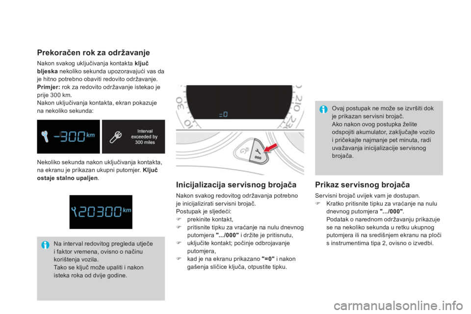 CITROEN DS4 2014 Upute Za Rukovanje (in Croatian) Nekoliko sekunda nakon uključivanja kontakta,
na ekranu je prikazan ukupni putomjer. Ključ
ostaje stalno upaljen
.
Na inter val redovitog pregleda utječe
i faktor vremena, ovisno o način CITROEN DS4 2014 Upute Za Rukovanje (in Croatian) Nekoliko sekunda nakon uključivanja kontakta,
na ekranu je prikazan ukupni putomjer. Ključ
ostaje stalno upaljen
.
Na inter val redovitog pregleda utječe
i faktor vremena, ovisno o način