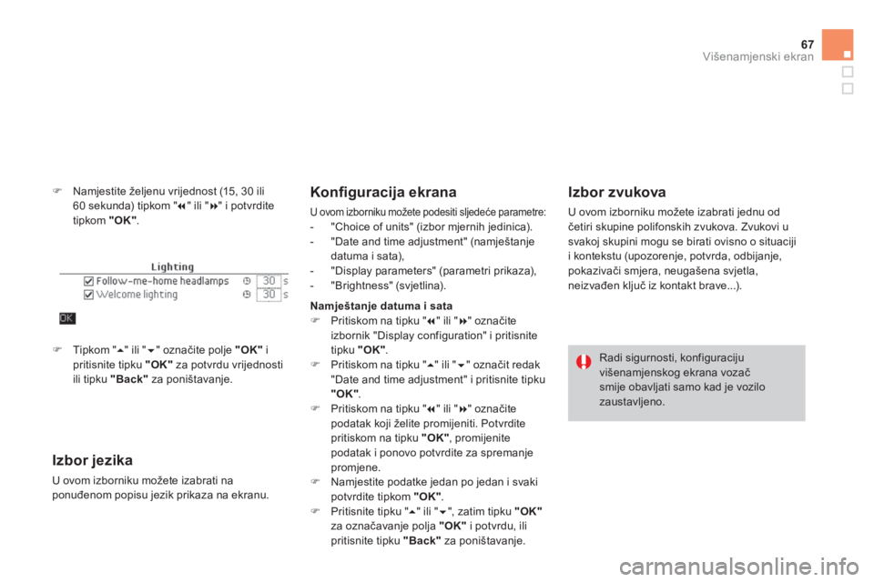 CITROEN DS4 2014  Upute Za Rukovanje (in Croatian) 67Višenamjenski ekran
   
�) 
  Namjestite željenu vrijednost (15, 30 ili 
60 sekunda) tipkom " � 
" ili " � 
" i potvrdite 
tipkom  "OK" 
. 
 
 
Izbor jezika 
 
U ovom izborniku možete izabrati 