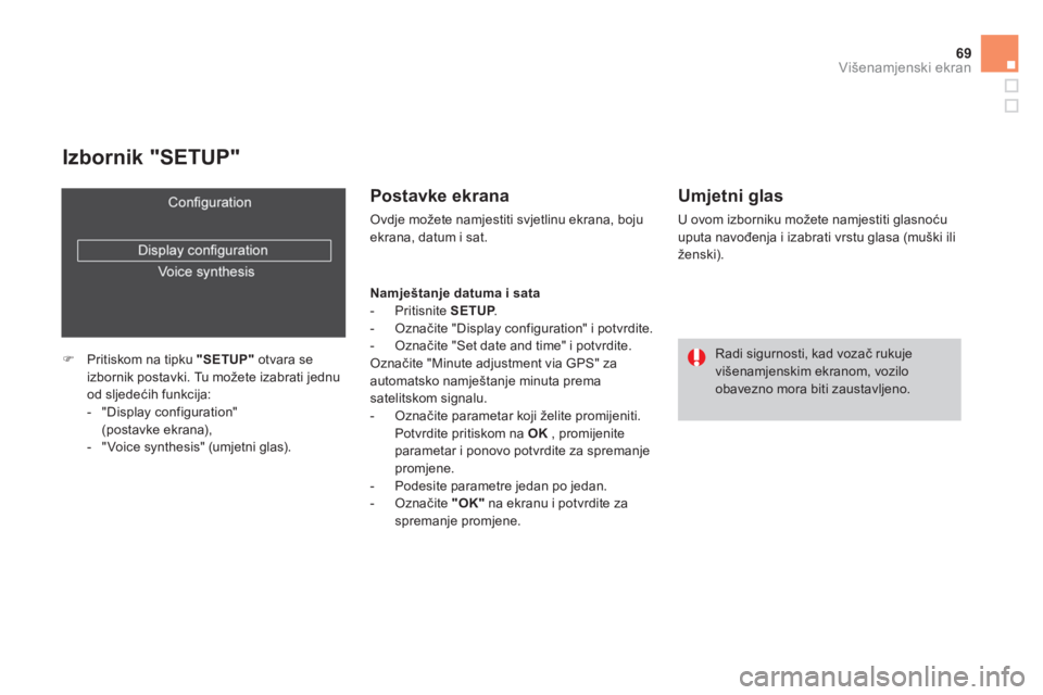 CITROEN DS4 2014  Upute Za Rukovanje (in Croatian) 69Višenamjenski ekran
   
Izbornik "SETUP" 
 
 
 
 
�) 
  Pritiskom na tipku  "SETUP" 
 otvara se 
izbornik postavki. Tu možete izabrati jednu 
od sljedećih funkcija: 
   
 
-  "Display configurati
