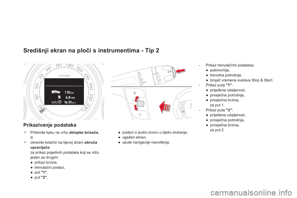 CITROEN DS4 2014  Upute Za Rukovanje (in Croatian)    
 
 
 
 
 
Središnji ekran na ploči s instrumentima - Tip 2 
 
 
Prikazivanje podataka 
 
 
 
-  Prikaz trenutačnih podataka: 
   
 
● 
 autonomija, 
   
● 
 trenutna potrošnja, 
   
● 
 