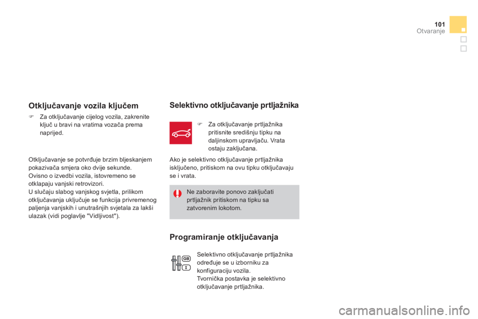 CITROEN DS4 2013  Upute Za Rukovanje (in Croatian) 101Otvaranje
   
Otključavanje vozila ključem 
�)Za otključavanje cijelog vozila, zakrenite 
ključ u bravi na vratima vozača prema naprijed.  
 
Selektivno otključavanje prtljažnika 
�) 
 Za ot