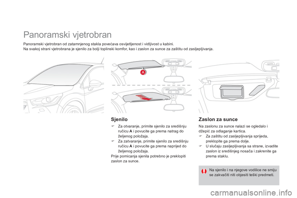 CITROEN DS4 2013  Upute Za Rukovanje (in Croatian)   Panoramski vjetrobran 
 
 
Sjenilo
�) 
 Za otvaranje, primite sjenilo za središnju
ručicu  Ai povucite ga prema natrag do
žel
jenog položaja. �)   Za zatvaranje, primite sjenilo za središnju
ru