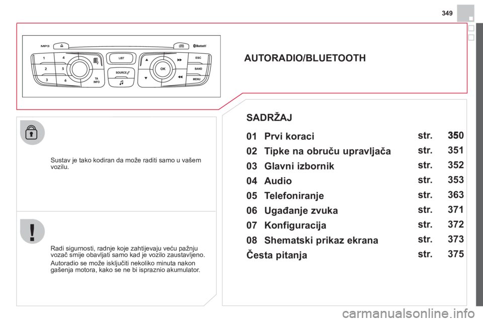 CITROEN DS4 2013 Upute Za Rukovanje (in Croatian) 349
Sustav je tako kodiran da može raditi samo u vašem
vozilu.
AUTORADIO/BLUETOOTH
01 Prvi koraci
Radi sigurnosti, radnje koje zahtijevaju veću pažnju
vozač smij CITROEN DS4 2013 Upute Za Rukovanje (in Croatian) 349
Sustav je tako kodiran da može raditi samo u vašem
vozilu.
AUTORADIO/BLUETOOTH
01 Prvi koraci
Radi sigurnosti, radnje koje zahtijevaju veću pažnju
vozač smij