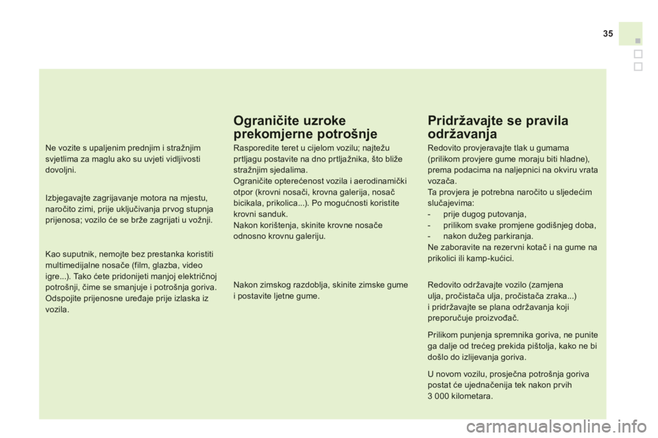 CITROEN DS4 2013  Upute Za Rukovanje (in Croatian) 35
Ograničite uzroke 
prekomjerne potrošnje 
Rasporedite teret u cijelom vozilu; najtežuprtljagu postavite na dno pr tljažnika, što bliže stražnjim sjedalima.Ograničite opterećenost vozila i 