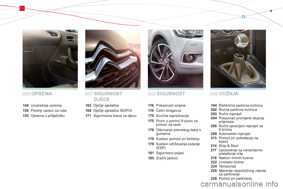 CITROEN DS4 2013  Upute Za Rukovanje (in Croatian) SIGURNOST VOŽNJA OPREMA SIGURNOST 
DJECE
194 Električna parkirna kočnica202Ručna parkirna kočnica203 Ručni mjenjač204Pokazivač promjene stupnjaprijenosa205 Ručni upravljani mjenjač sa 6 brzi